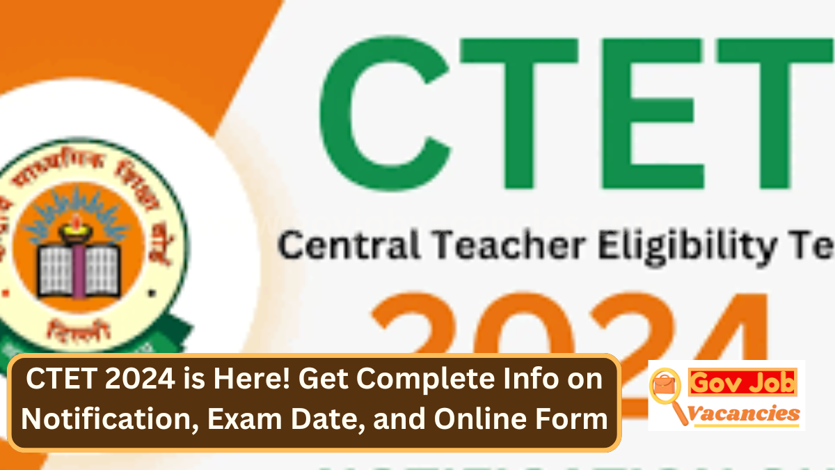 CTET 2024 is Here! Get Complete Info on Notification, Exam Date, and Online Form